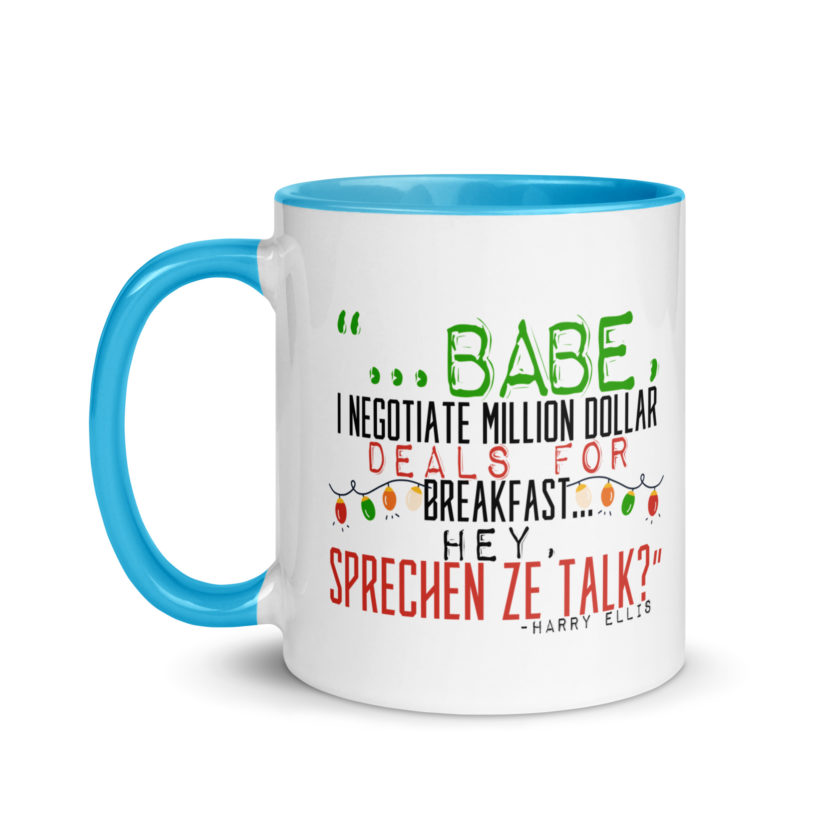 Hey babe, I negotiate million dollar deals for breakfast. I think I can handle this Eurotrash. Hey, sprechen ze talk, huh?	-Harry Ellis, Die HardMug with Color Inside - Image 12