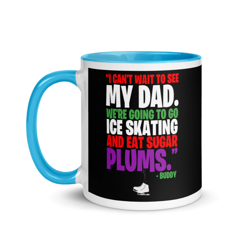 I can't wait to see my dad. We're going to go ice skating and eat sugar plums -Buddy the Elf, elf  Mug with Color Inside - Image 12