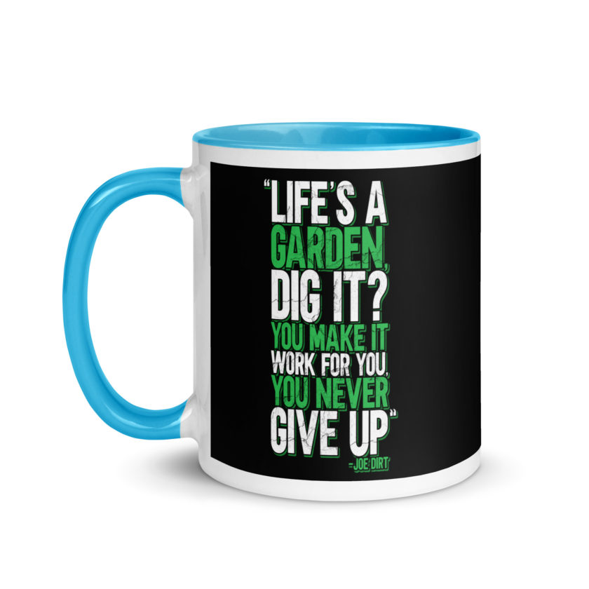Life's a garden, dig it? You make it work for you, you never give up -Joe Dirt Mug with Color Inside - Image 12