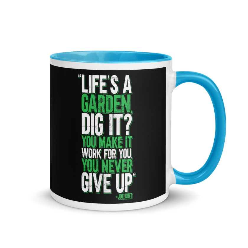 Life's a garden, dig it? You make it work for you, you never give up -Joe Dirt Mug with Color Inside - Image 10