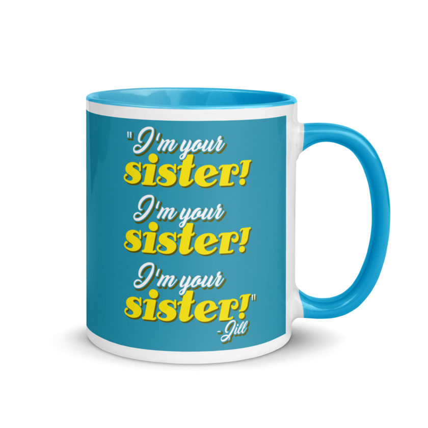 I'm your sister! I'm your sister I'm your sister! -Jill, joe Dirt Mug with Color Inside - Image 11