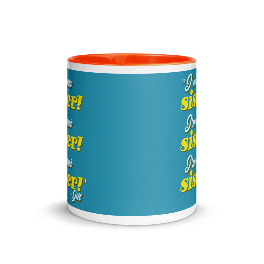 I'm your sister! I'm your sister I'm your sister! -Jill, joe Dirt Mug with Color Inside - Image 9