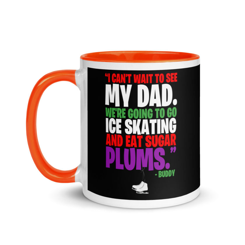 I can't wait to see my dad. We're going to go ice skating and eat sugar plums -Buddy the Elf, elf  Mug with Color Inside - Image 9