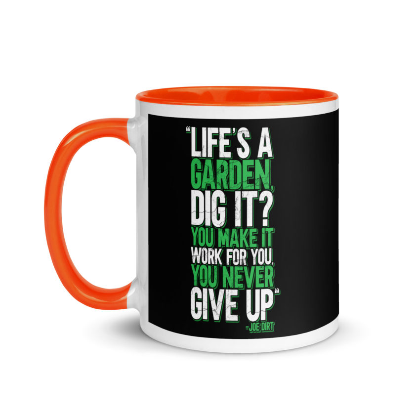 Life's a garden, dig it? You make it work for you, you never give up -Joe Dirt Mug with Color Inside - Image 9