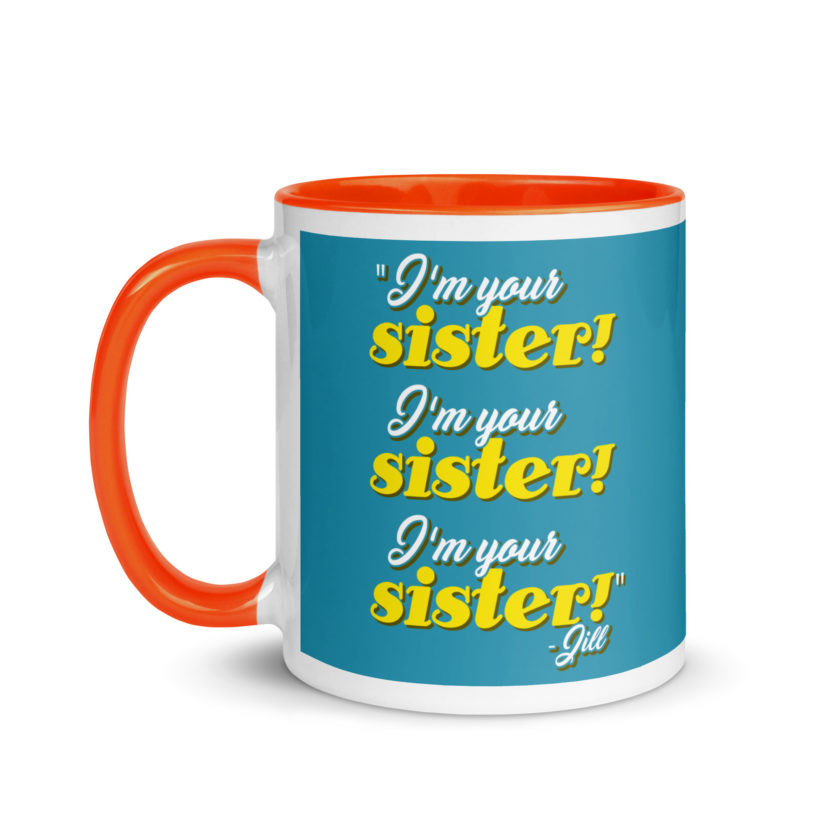 I'm your sister! I'm your sister I'm your sister! -Jill, joe Dirt Mug with Color Inside - Image 10