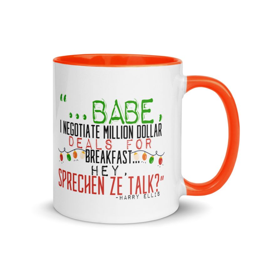 Hey babe, I negotiate million dollar deals for breakfast. I think I can handle this Eurotrash. Hey, sprechen ze talk, huh?	-Harry Ellis, Die HardMug with Color Inside - Image 7