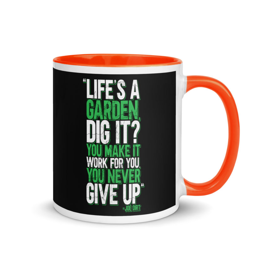 Life's a garden, dig it? You make it work for you, you never give up -Joe Dirt Mug with Color Inside - Image 7