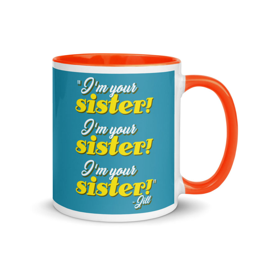 I'm your sister! I'm your sister I'm your sister! -Jill, joe Dirt Mug with Color Inside - Image 8