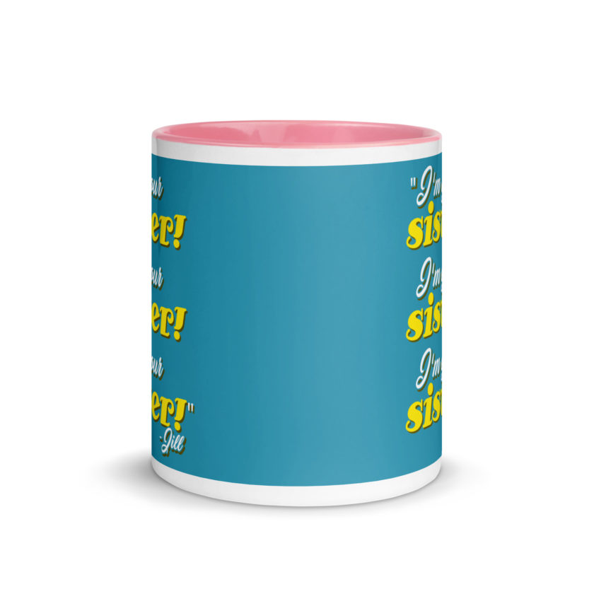 I'm your sister! I'm your sister I'm your sister! -Jill, joe Dirt Mug with Color Inside - Image 14