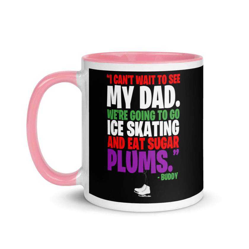 I can't wait to see my dad. We're going to go ice skating and eat sugar plums -Buddy the Elf, elf  Mug with Color Inside - Image 15