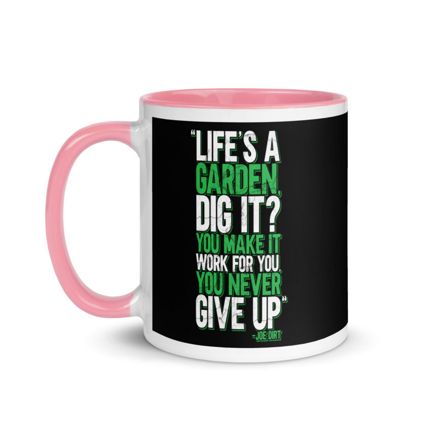 Life's a garden, dig it? You make it work for you, you never give up -Joe Dirt Mug with Color Inside - Image 15