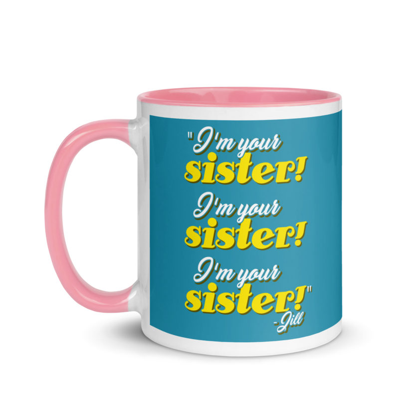 I'm your sister! I'm your sister I'm your sister! -Jill, joe Dirt Mug with Color Inside - Image 15
