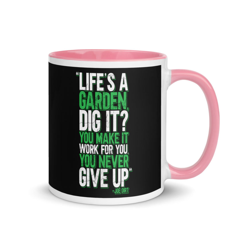 Life's a garden, dig it? You make it work for you, you never give up -Joe Dirt Mug with Color Inside - Image 13