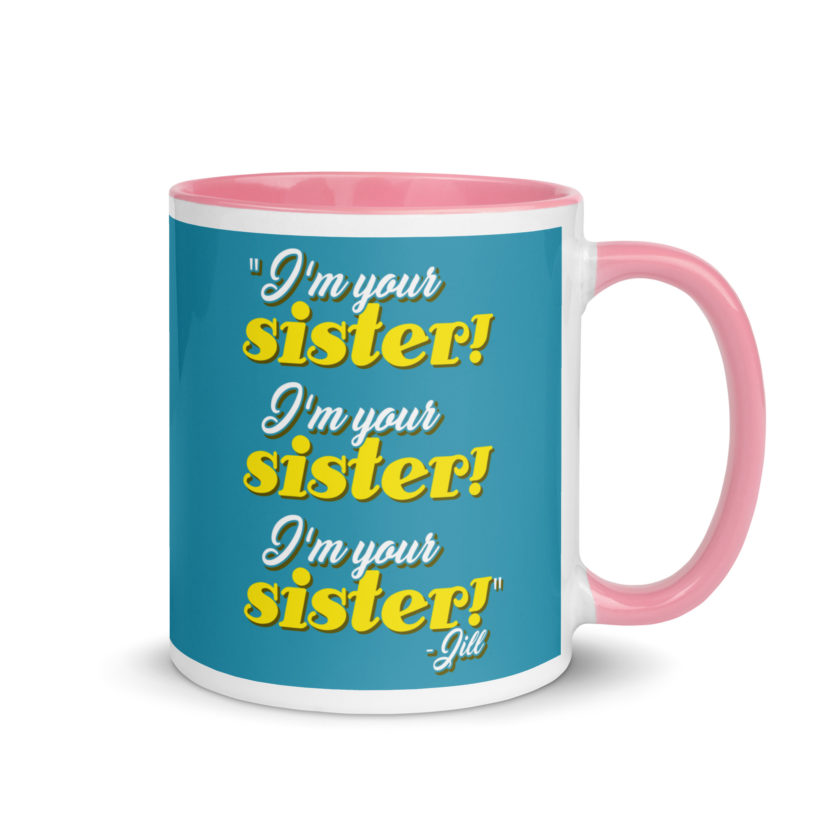 I'm your sister! I'm your sister I'm your sister! -Jill, joe Dirt Mug with Color Inside - Image 13
