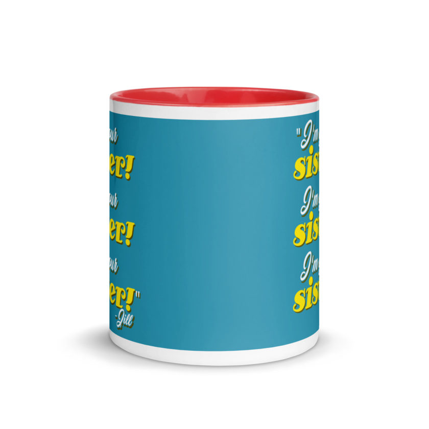 I'm your sister! I'm your sister I'm your sister! -Jill, joe Dirt Mug with Color Inside - Image 6