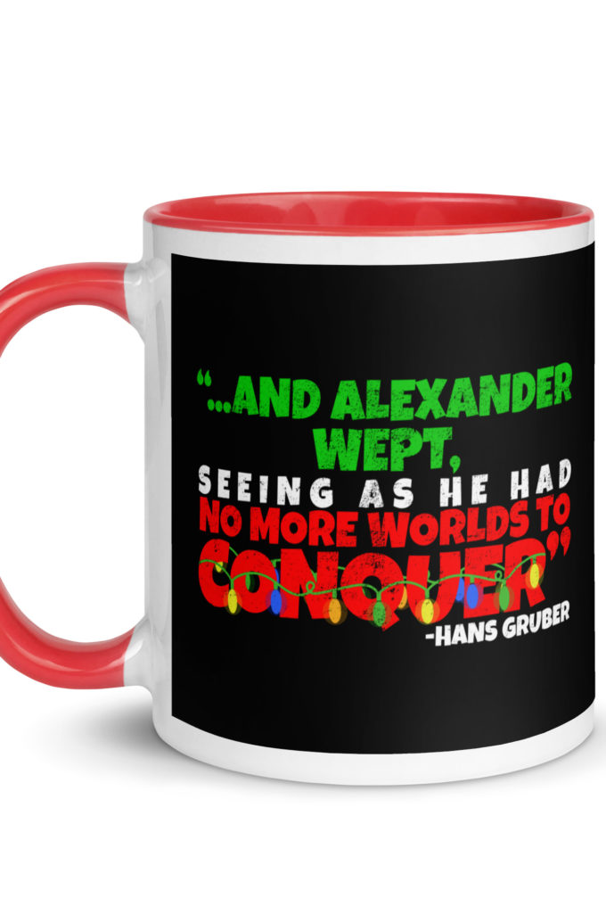 And Alexander Wept, Seeing As He Had No More Worlds To Conquer - Hans Gruber, Die Hard Mug with Color Inside