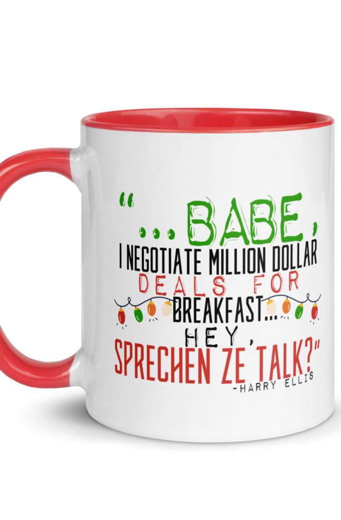 Hey babe, I negotiate million dollar deals for breakfast. I think I can handle this Eurotrash. Hey, sprechen ze talk, huh?	-Harry Ellis, Die HardMug with Color Inside