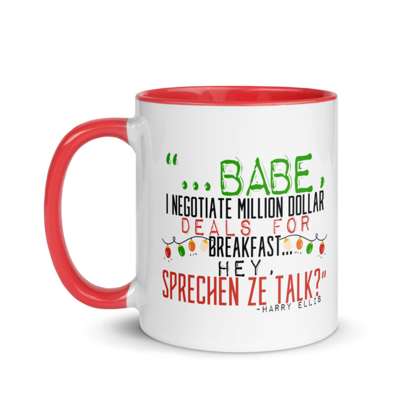 Hey babe, I negotiate million dollar deals for breakfast. I think I can handle this Eurotrash. Hey, sprechen ze talk, huh?	-Harry Ellis, Die HardMug with Color Inside