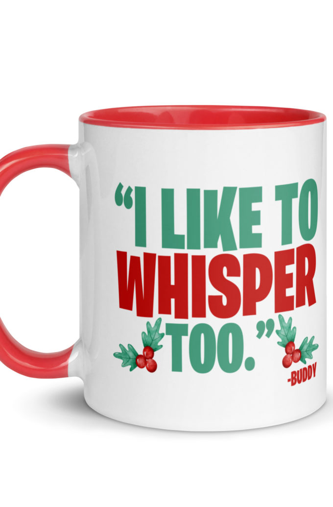 I like to whisper, too -Buddy the Elf, Elf Mug with Color Inside
