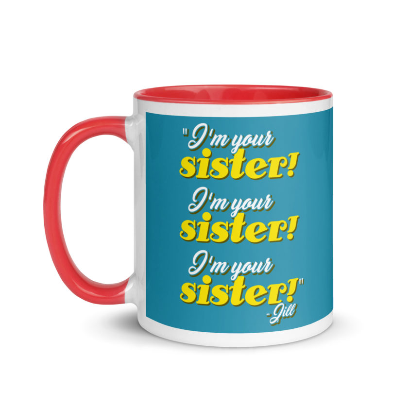I'm your sister! I'm your sister I'm your sister! -Jill, joe Dirt Mug with Color Inside - Image 7