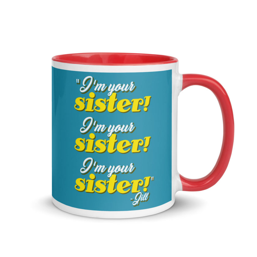 I'm your sister! I'm your sister I'm your sister! -Jill, joe Dirt Mug with Color Inside - Image 5