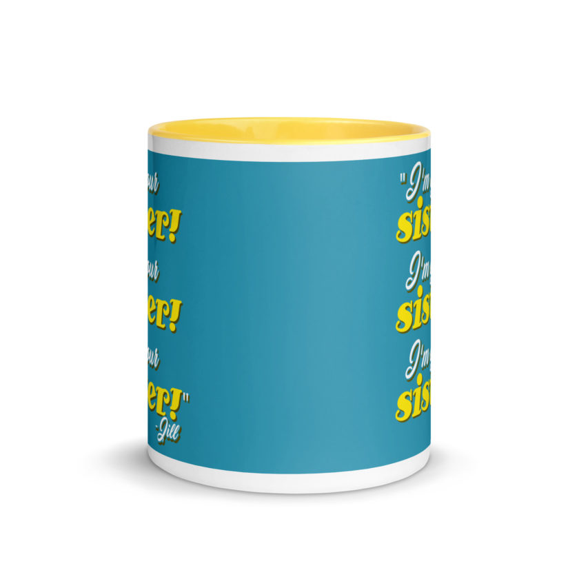 I'm your sister! I'm your sister I'm your sister! -Jill, joe Dirt Mug with Color Inside - Image 17
