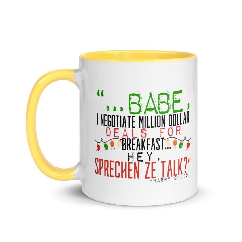 Hey babe, I negotiate million dollar deals for breakfast. I think I can handle this Eurotrash. Hey, sprechen ze talk, huh?	-Harry Ellis, Die HardMug with Color Inside - Image 18