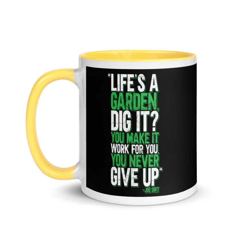 Life's a garden, dig it? You make it work for you, you never give up -Joe Dirt Mug with Color Inside - Image 18