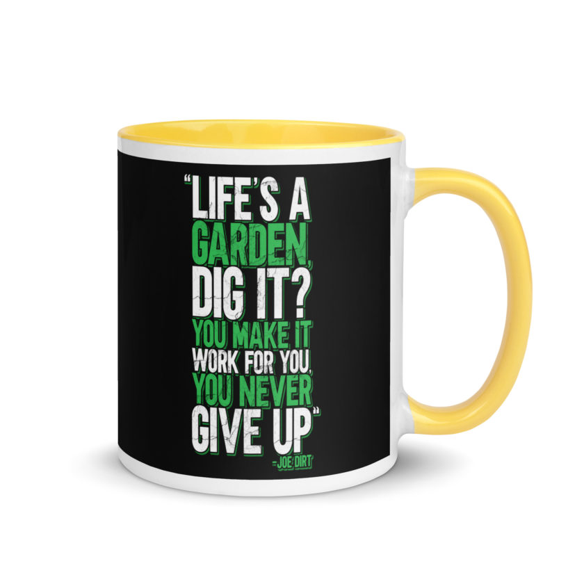 Life's a garden, dig it? You make it work for you, you never give up -Joe Dirt Mug with Color Inside - Image 16