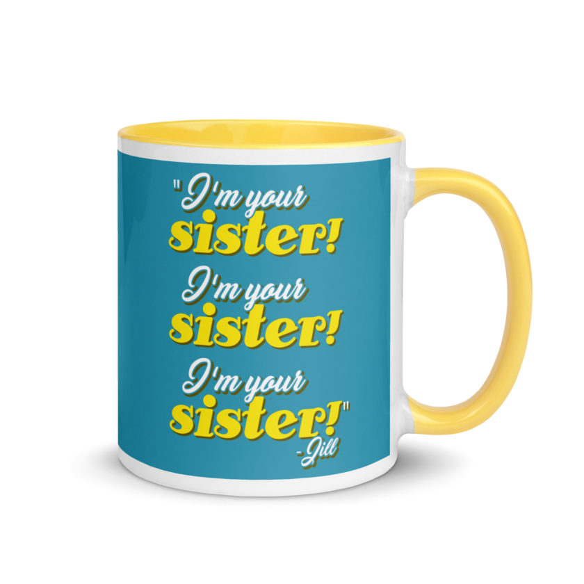 I'm your sister! I'm your sister I'm your sister! -Jill, joe Dirt Mug with Color Inside - Image 16