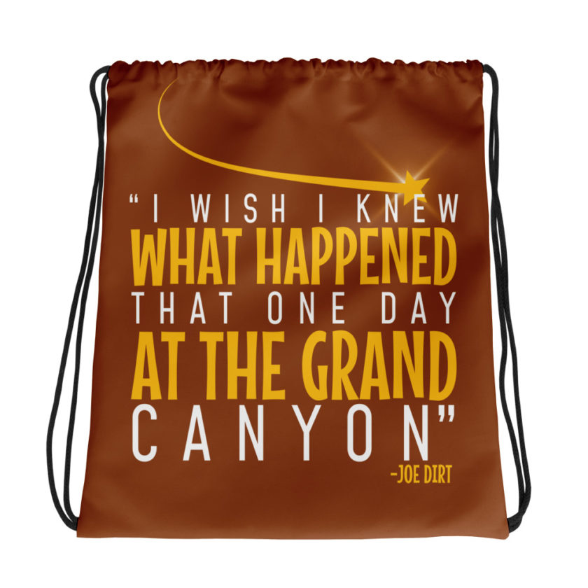 I wish I knew what happened that one day at the Grand Canyon. -Joe Dirt Drawstring bag