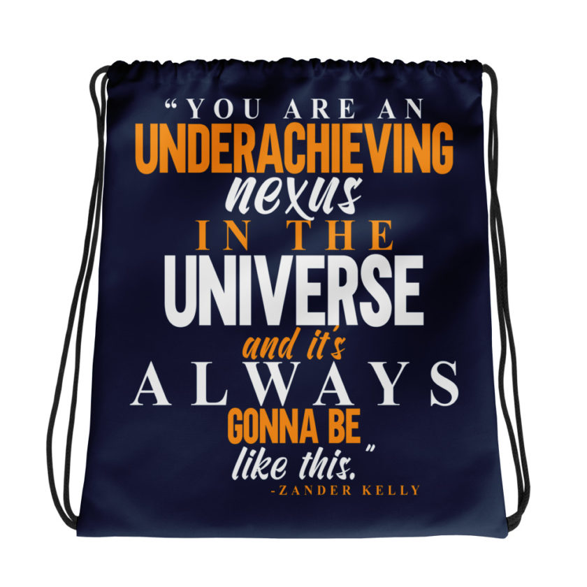 You are an underachieving nexus in the universe and it's always gonna be like this.. -Zander Kelly, Joe Dirt Drawstring bag