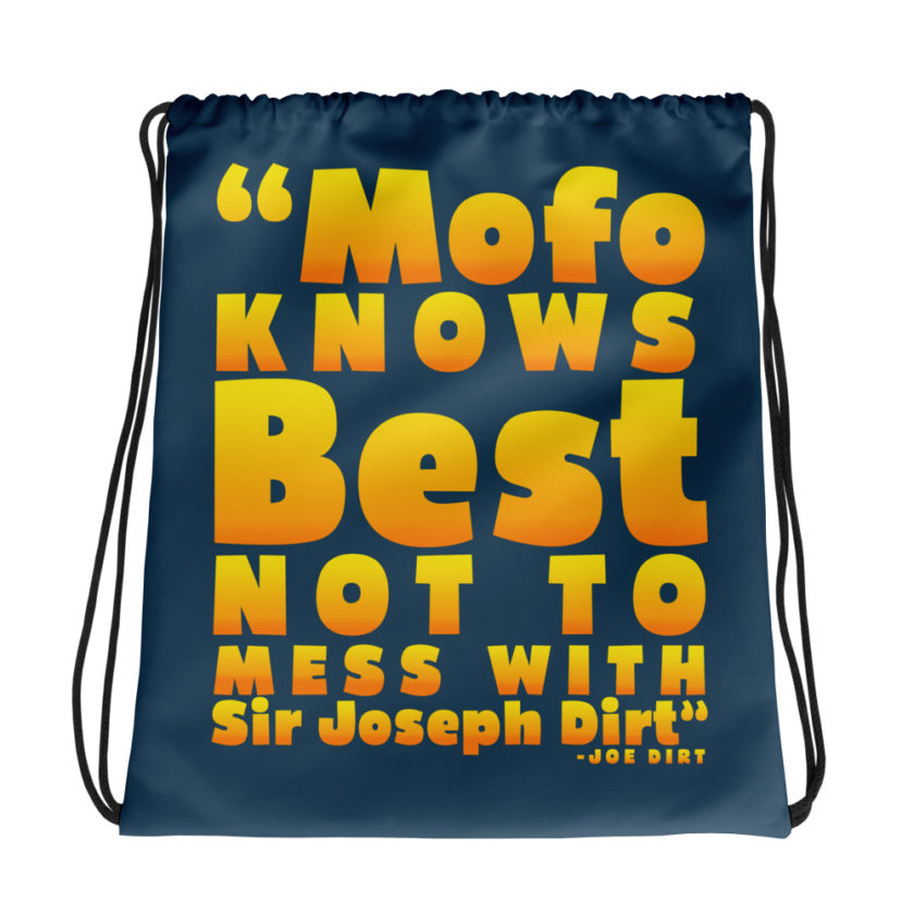 Mofo knows best not to mess with Sir Joseph Dirt - Joe Dirt	Drawstring bag