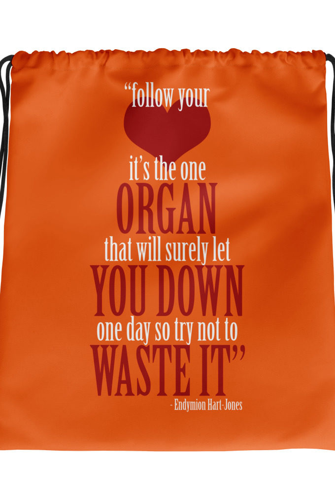 Follow your heart, its the one organ that will surely let you down one day so try not to waste it. -Endymion Hart-Jones, The Road to Wellville Drawstring bag
