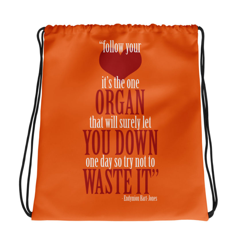 Follow your heart, its the one organ that will surely let you down one day so try not to waste it. -Endymion Hart-Jones, The Road to Wellville Drawstring bag