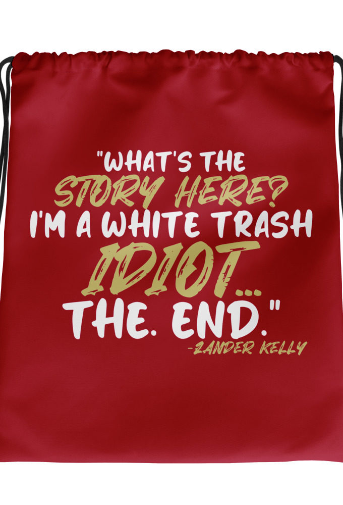 What's the story? I'm a white trash idiot, the end -Zander Kelly, Joe Dirt Drawstring bag