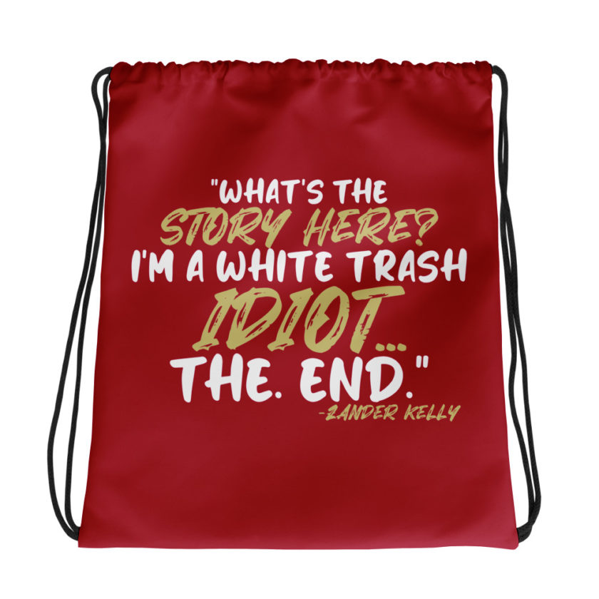 What's the story? I'm a white trash idiot, the end -Zander Kelly, Joe Dirt Drawstring bag