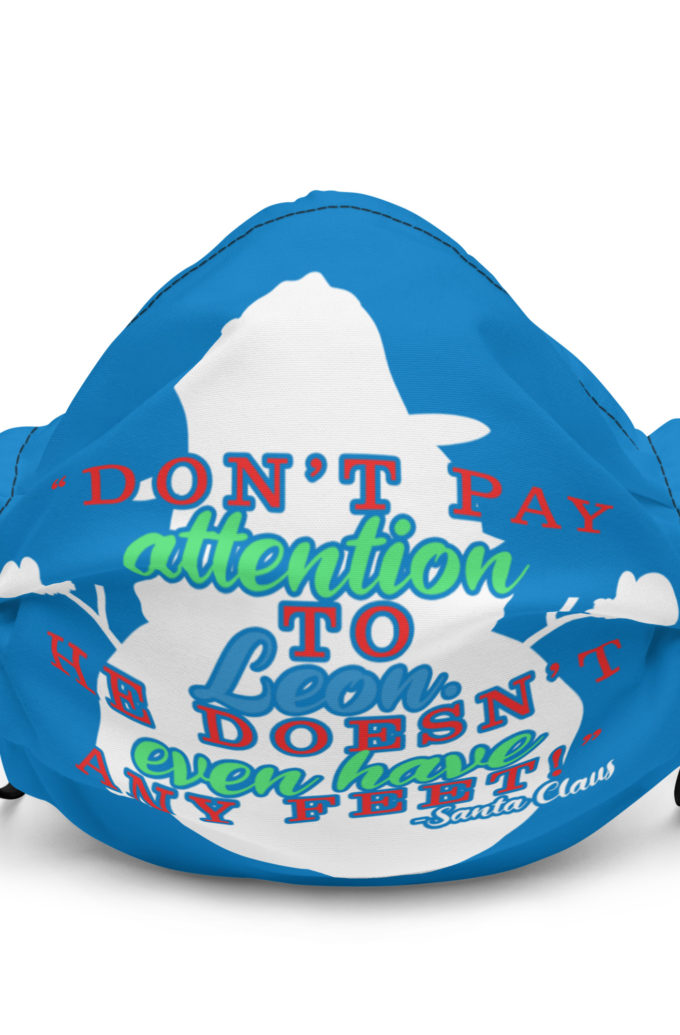Don't pay attention to Leon. He doesn't even have any feet! -Santa Claus,	Elf Premium face mask
