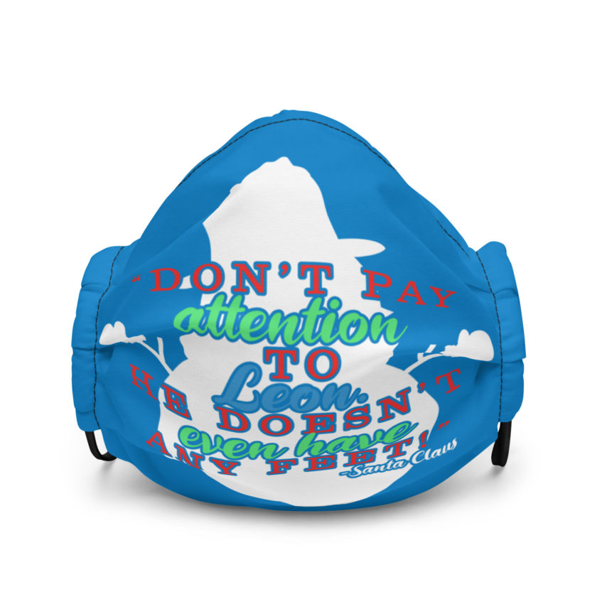 Don't pay attention to Leon. He doesn't even have any feet! -Santa Claus,	Elf Premium face mask
