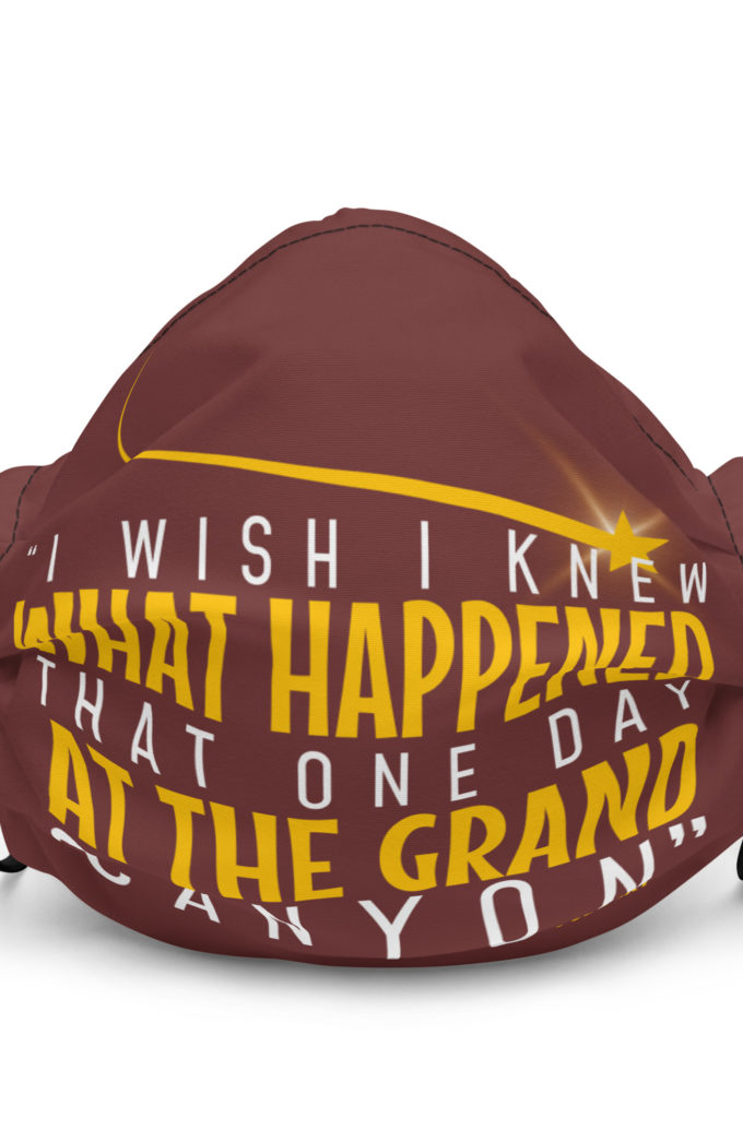 I wish I knew what happened that one day at the Grand Canyon. -Joe Dirt Premium face mask