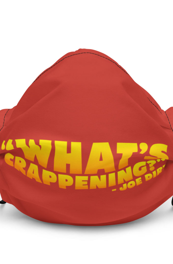 What's Crappening? -Joe Dirt Premium face mask
