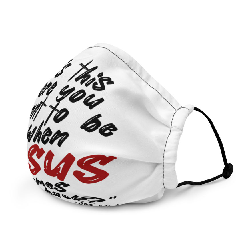 Is this where you want to be When Jesus comes back? -Joe Dirt  Premium face mask - Image 3