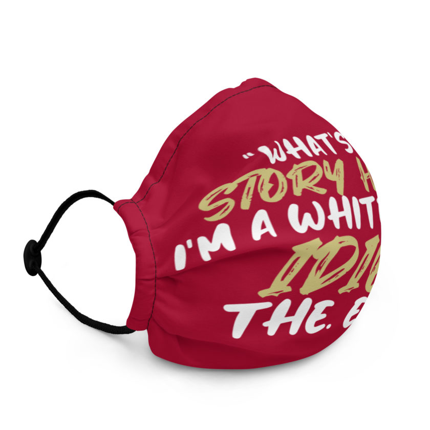 What's the story? I'm a white trash idiot, the end -Zander Kelly, Joe Dirt Premium face mask - Image 2