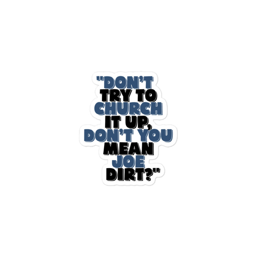 Don't try to church it up, don't you mean Joe Dirt? -Joe Dirt Bubble-free stickers - Image 2