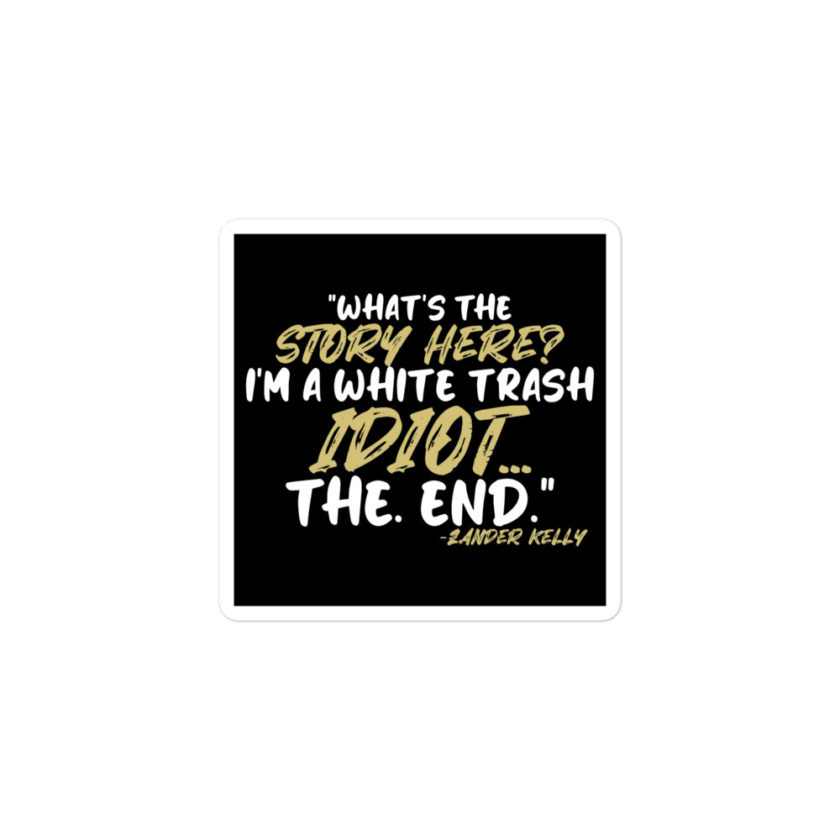 What's the story? I'm a white trash idiot, the end -Zander Kelly, Joe Dirt Bubble-free stickers - Image 2