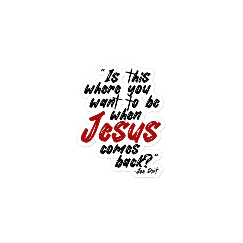 Is this where you want to be When Jesus comes back? -Joe Dirt  Bubble-free stickers - Image 2