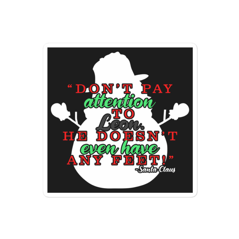 Don't pay attention to Leon. He doesn't even have any feet! -Santa Claus,	Elf Bubble-free stickers