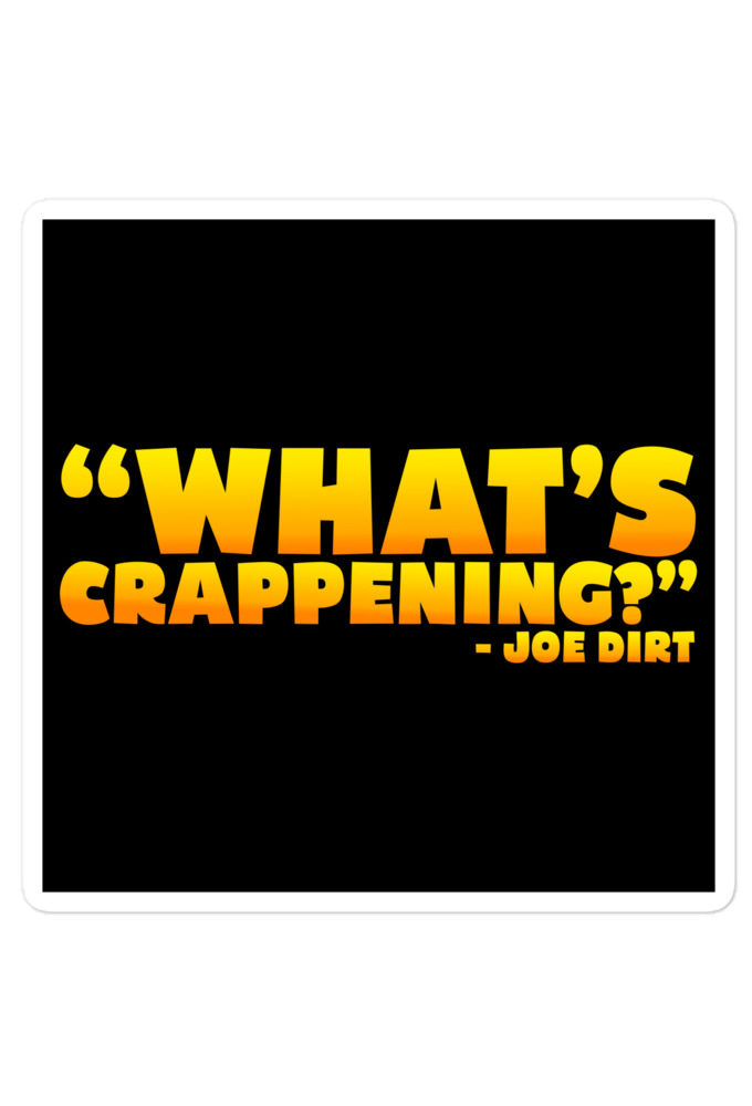 What's Crappening? -Joe Dirt Bubble-free stickers