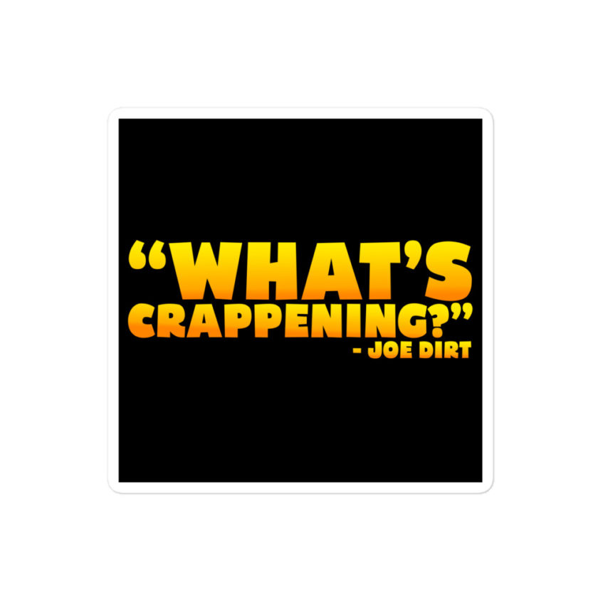 What's Crappening? -Joe Dirt Bubble-free stickers