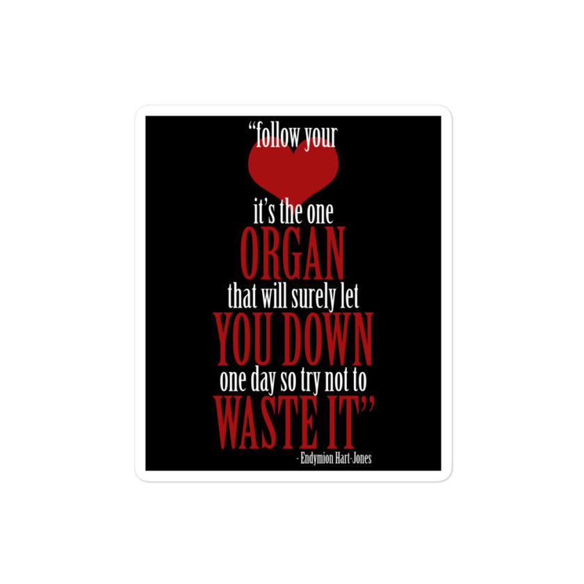 Follow your heart, its the one organ that will surely let you down one day so try not to waste it. -Endymion Hart-Jones, The Road to Wellville Bubble-free stickers
